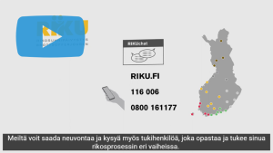 Ruutukaappaus videosta. Kuvassa karttakuva Suomessa sijaitsevista RIKUn palvelupisteistä, verkko-osoite riku.fi ja RIKUn puhelinnumero 116006. Teksti: "Meiltä voit saada neuvontaa ja kysyä myös tukihenkilöä, joka opastaa ja tukee sinua rikosprosessin eri vaiheissa."